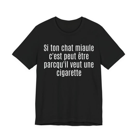 Si ton chat miaule c'est peut être parcqu'il veut une cigarette. Tshirt